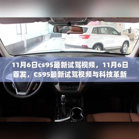 11月6日CS95首发试驾视频，科技革新体验的震撼之旅