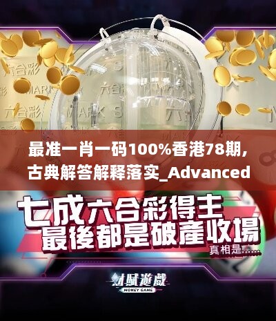 最准一肖一码100%香港78期,古典解答解释落实_Advanced90.842