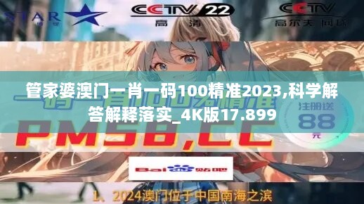 管家婆澳门一肖一码100精准2023,科学解答解释落实_4K版17.899