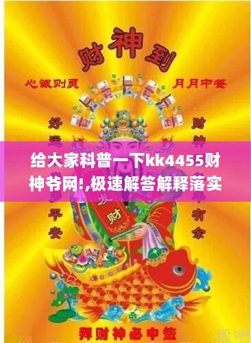 给大家科普一下kk4455财神爷网!,极速解答解释落实_mShop14.502