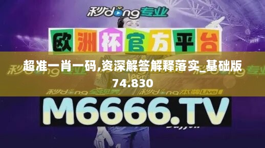 超准一肖一码,资深解答解释落实_基础版74.830