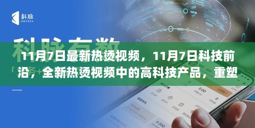 11月7日科技前沿，全新热烫视频揭示高科技产品重塑生活体验