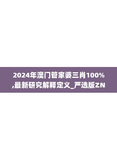 2024年澳门管家婆三肖100%,最新研究解释定义_严选版ZNI210.64