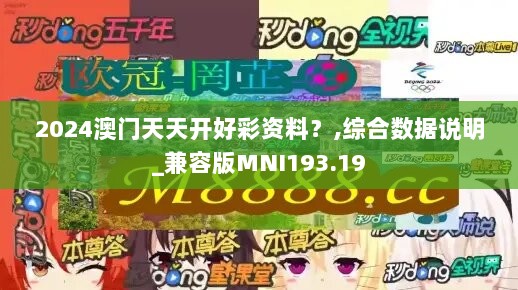 2024澳门天天开好彩资料？,综合数据说明_兼容版MNI193.19