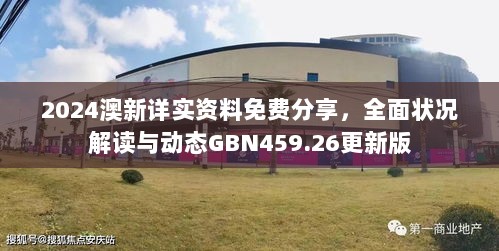 2024澳新详实资料免费分享，全面状况解读与动态GBN459.26更新版