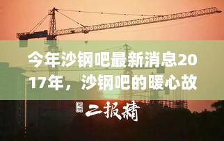 2017年沙钢吧暖心故事与最新消息，传递小确幸的时刻