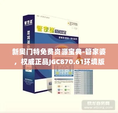 新奥门特免费资源宝典-管家婆，权威正品JGC870.61环境版