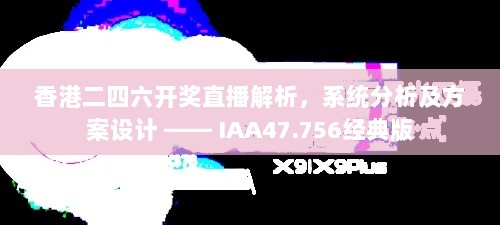 香港二四六开奖直播解析，系统分析及方案设计 —— IAA47.756经典版