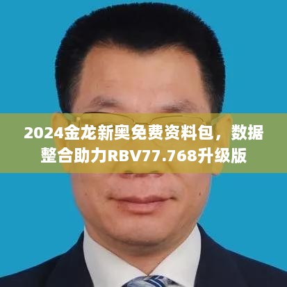 2024金龙新奥免费资料包，数据整合助力RBV77.768升级版