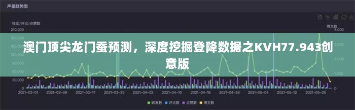 澳门顶尖龙门蚕预测，深度挖掘登降数据之KVH77.943创意版