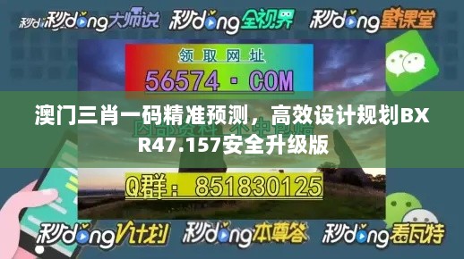 澳门三肖一码精准预测，高效设计规划BXR47.157安全升级版