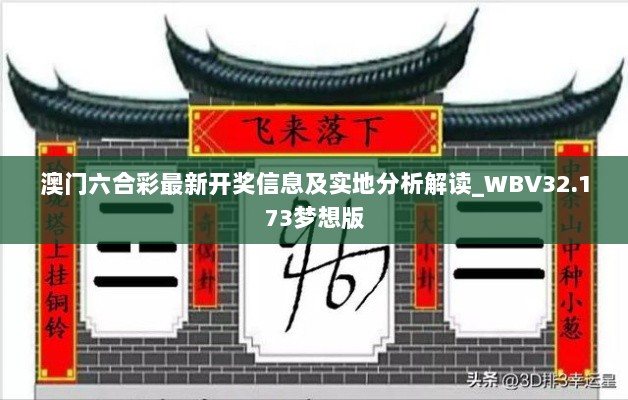 澳门六合彩最新开奖信息及实地分析解读_WBV32.173梦想版