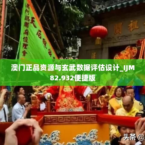 澳门正品资源与玄武数据评估设计_IJM82.932便捷版