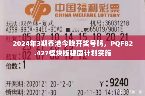 2024年3期香港今晚开奖号码，PQF82.427模块版稳固计划实施