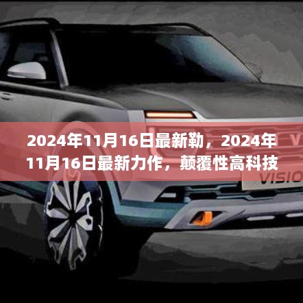 颠覆性高科技产品引领未来生活新篇章，2024年11月16日最新力作