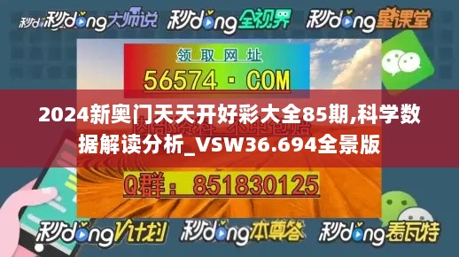 2024新奥门天天开好彩大全85期,科学数据解读分析_VSW36.694全景版