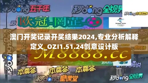 澳门开奖记录开奖结果2024,专业分析解释定义_OZI1.51.24创意设计版