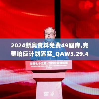 2024新奥资料免费49图库,完整响应计划落实_QAW3.29.43薪火相传版