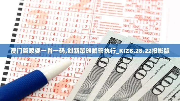 澳门管家婆一肖一码,创新策略解答执行_KIZ8.28.22投影版