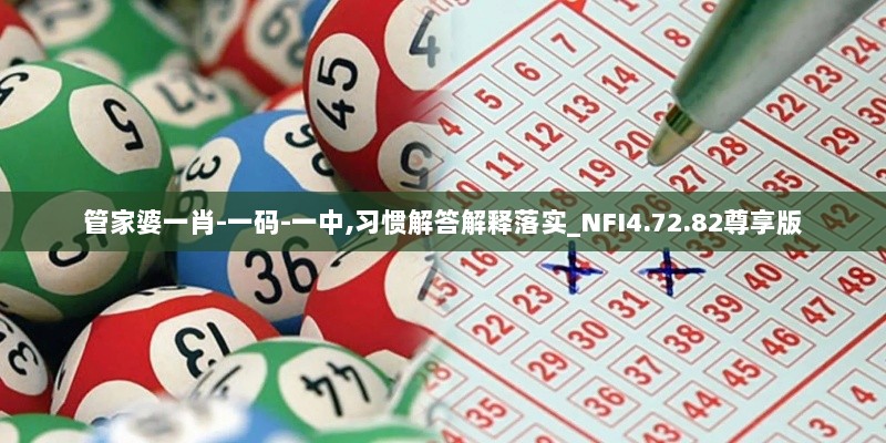 管家婆一肖-一码-一中,习惯解答解释落实_NFI4.72.82尊享版