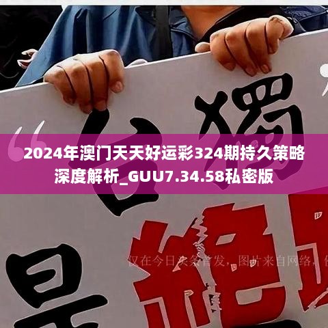 2024年澳门天天好运彩324期持久策略深度解析_GUU7.34.58私密版