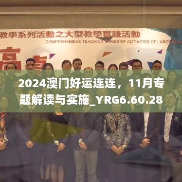 2024澳门好运连连，11月专题解读与实施_YRG6.60.28珍藏版