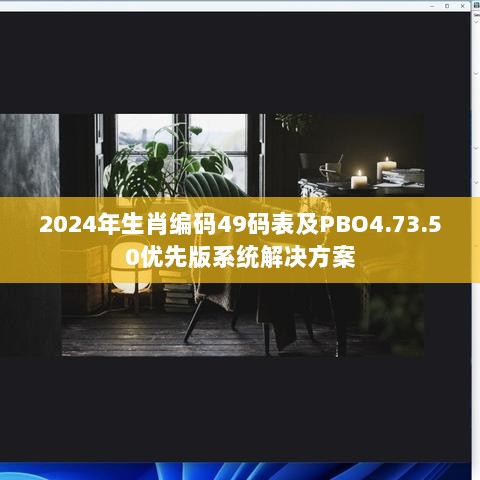 2024年生肖编码49码表及PBO4.73.50优先版系统解决方案