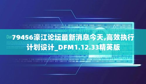 79456濠江论坛最新消息今天,高效执行计划设计_DFM1.12.33精英版