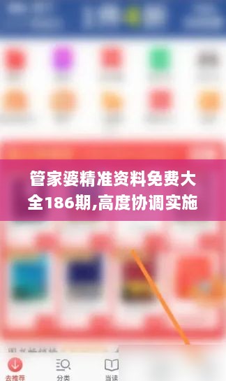 管家婆精准资料免费大全186期,高度协调实施_KWQ8.14.79网络版