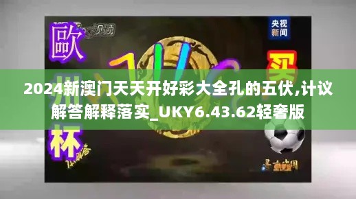 2024新澳门天天开好彩大全孔的五伏,计议解答解释落实_UKY6.43.62轻奢版