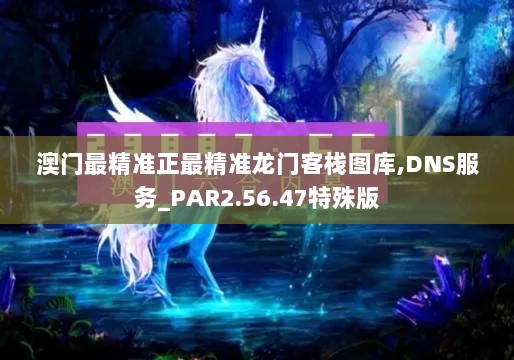 澳门最精准正最精准龙门客栈图库,DNS服务_PAR2.56.47特殊版