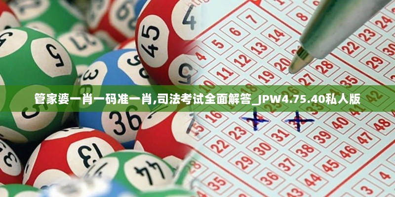 管家婆一肖一码准一肖,司法考试全面解答_JPW4.75.40私人版