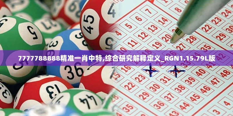 7777788888精准一肖中特,综合研究解释定义_RGN1.15.79L版