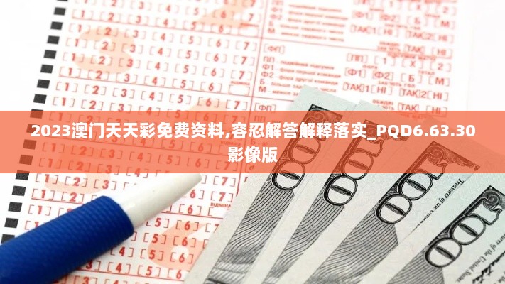 2023澳门天天彩免费资料,容忍解答解释落实_PQD6.63.30影像版