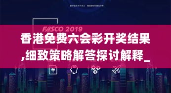 香港免费六会彩开奖结果,细致策略解答探讨解释_乐享版NQB1.21