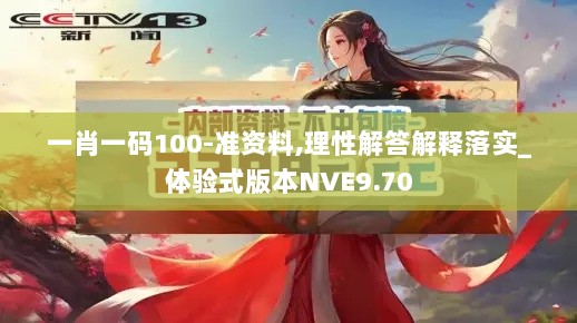 一肖一码100-准资料,理性解答解释落实_体验式版本NVE9.70