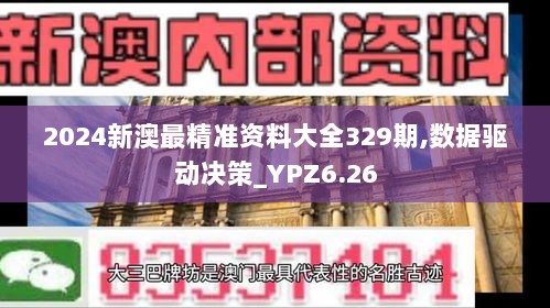 2024新澳最精准资料大全329期,数据驱动决策_YPZ6.26