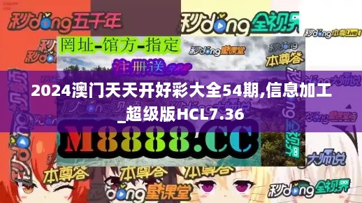 2024澳门天天开好彩大全54期,信息加工_超级版HCL7.36