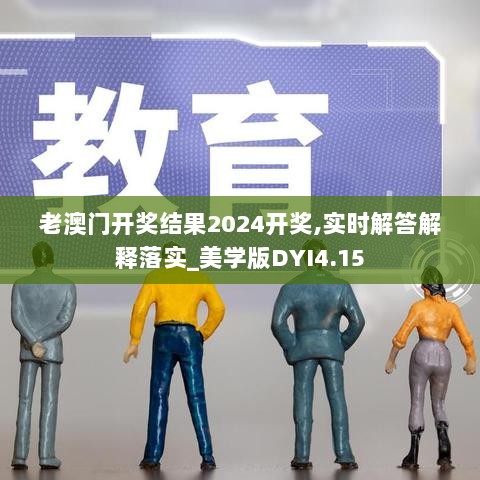 老澳门开奖结果2024开奖,实时解答解释落实_美学版DYI4.15