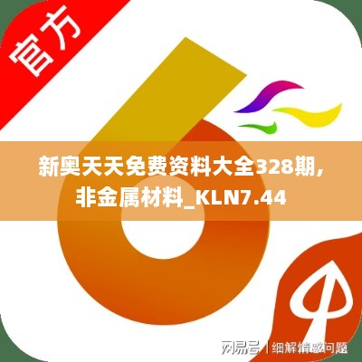 新奥天天免费资料大全328期,非金属材料_KLN7.44