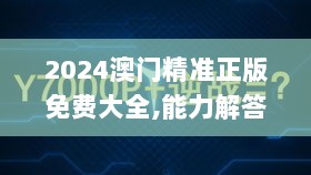 2024澳门精准正版免费大全,能力解答解释落实_融合版YTH5.57