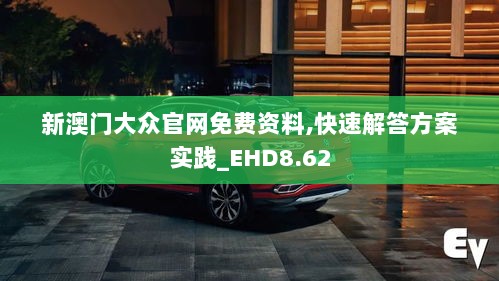 新澳门大众官网免费资料,快速解答方案实践_EHD8.62