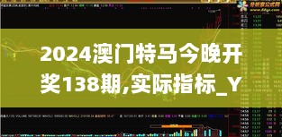 2024澳门特马今晚开奖138期,实际指标_YKI8.23