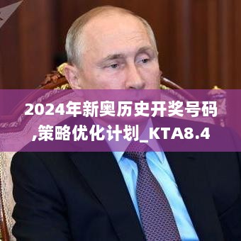 2024年新奥历史开奖号码,策略优化计划_KTA8.41