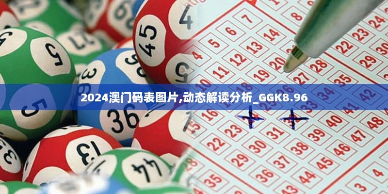 2024澳门码表图片,动态解读分析_GGK8.96