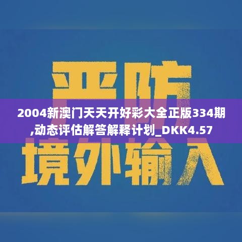 2004新澳门天天开好彩大全正版334期,动态评估解答解释计划_DKK4.57