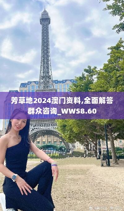 芳草地2024澳门资料,全面解答群众咨询_WWS8.60