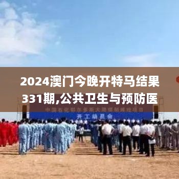 2024澳门今晚开特马结果331期,公共卫生与预防医学_AKT7.62