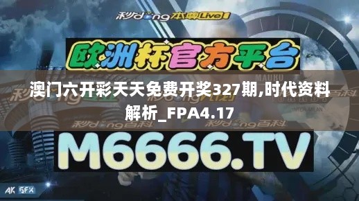 澳门六开彩天天免费开奖327期,时代资料解析_FPA4.17