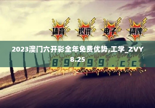 2023澳门六开彩全年免费优势,工学_ZVY8.25